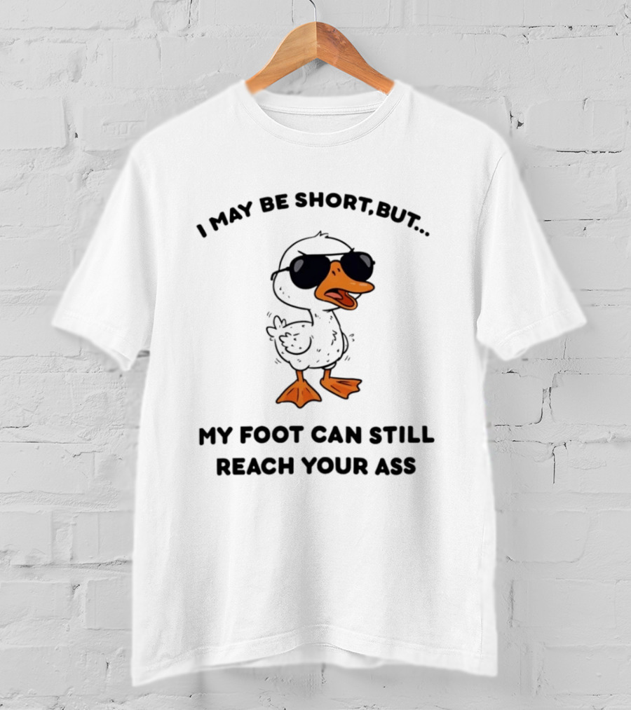 I May Be Short But My Foot Can Still Reach Your Ass Duck Wearing Sunglasses T-Shirt
