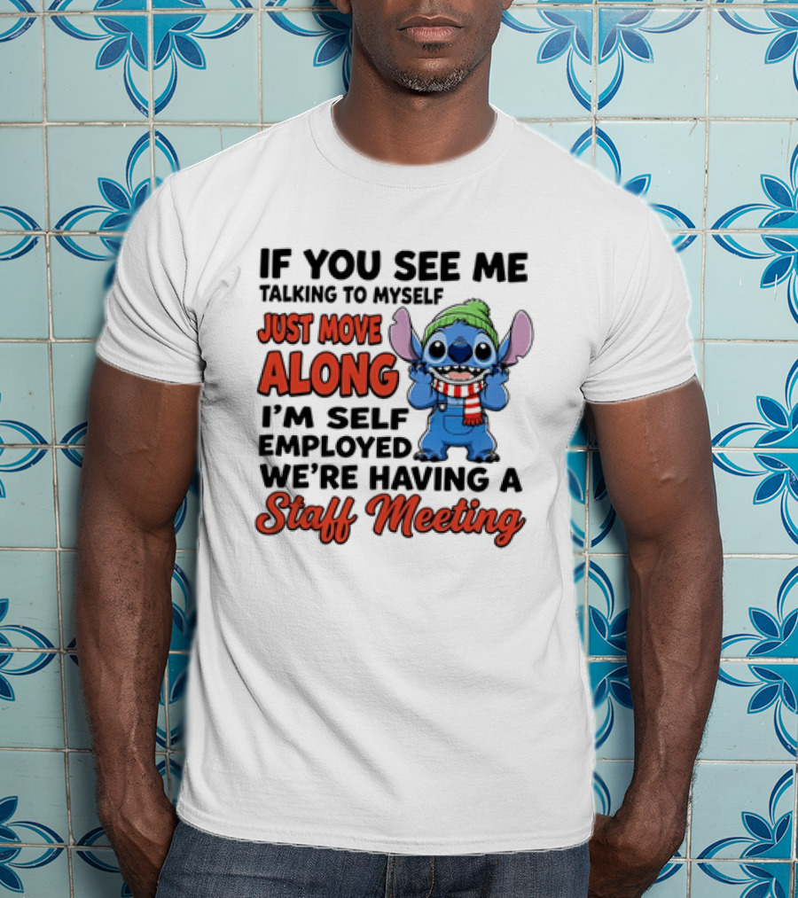 If You See Me Talking To Myself Just Move Along I'm Self Employed We're Having A Staff Meeting Stitch Edition T-Shirt