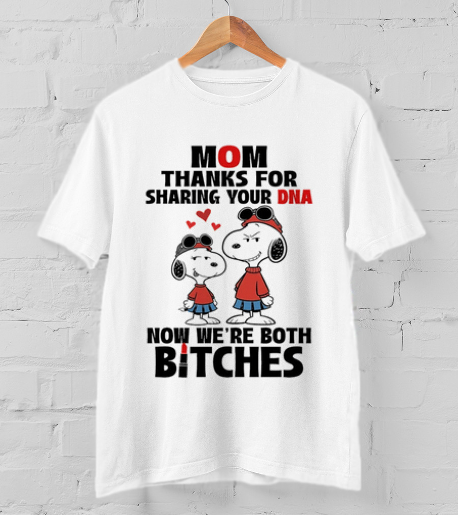 Snoopy Mom Thanks For Sharing Your DNA Now We're Both Bitches T-Shirt