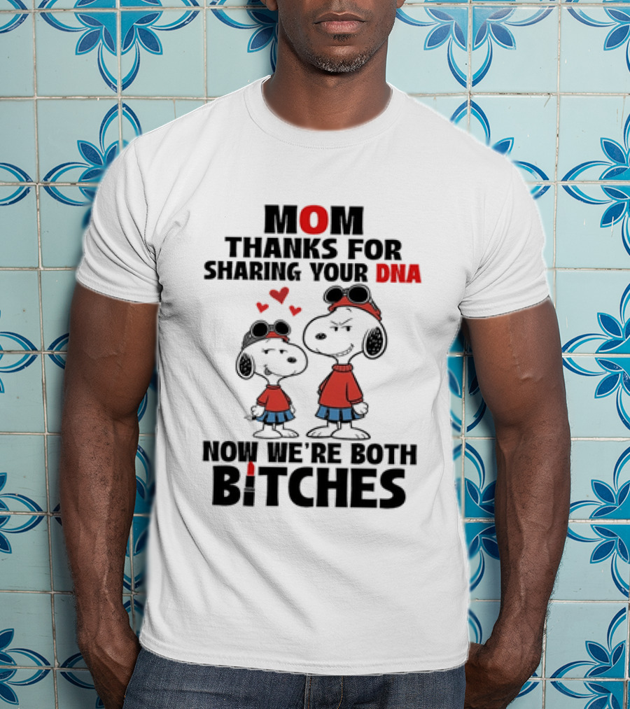 Snoopy Mom Thanks For Sharing Your DNA Now We're Both Bitches T-Shirt