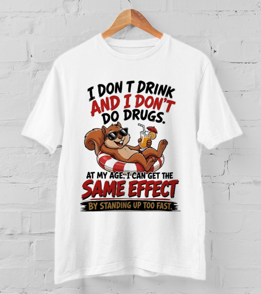 Squirrel I Don't Drink And I Don't Do Drugs Same Effect By Standing Up Too Fast T-Shirt