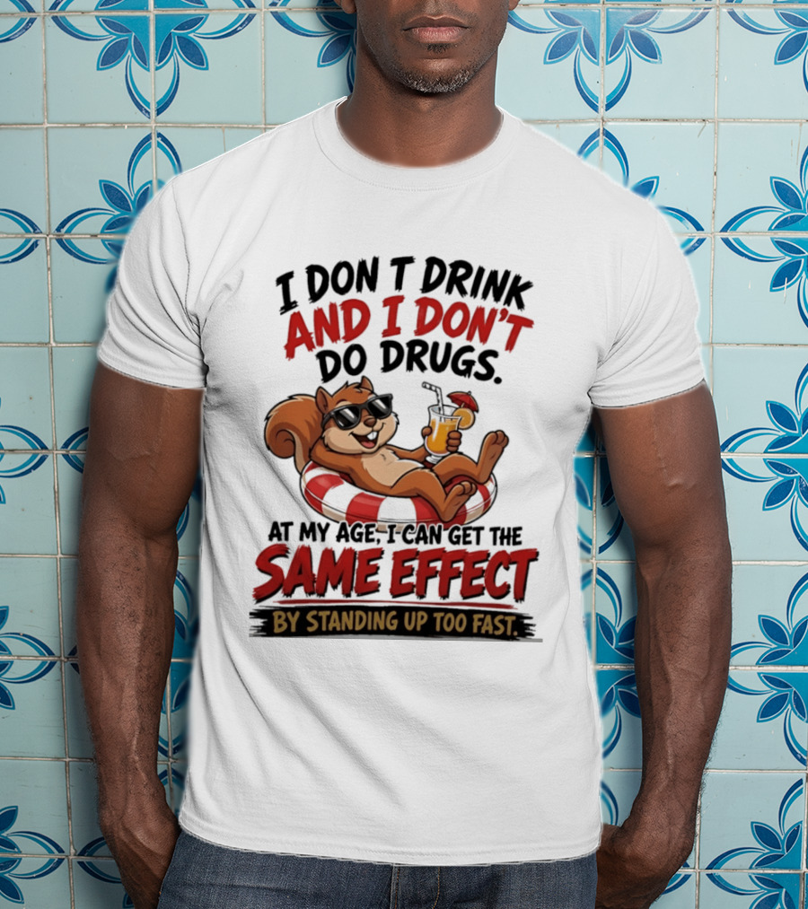 Squirrel I Don't Drink And I Don't Do Drugs Same Effect By Standing Up Too Fast T-Shirt