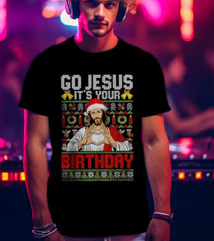 Go Jesus It's Your Birthday Christmas Sweater Ugly T-Shirt