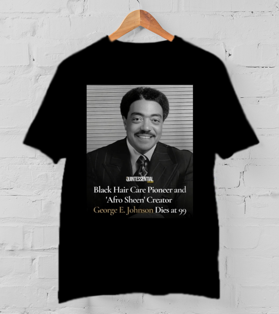 Quintessential Style Icon Black Hair Care Pioneer Afro Sheen Creator George E Johnson Dies At 99 T-Shirt