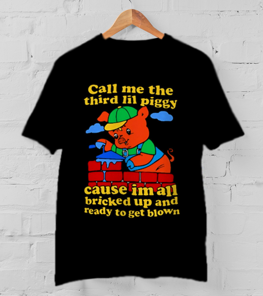 Call Me The Third Lil Piggy Cause I'm All Bricked Up And Ready To Get Blown T-Shirt