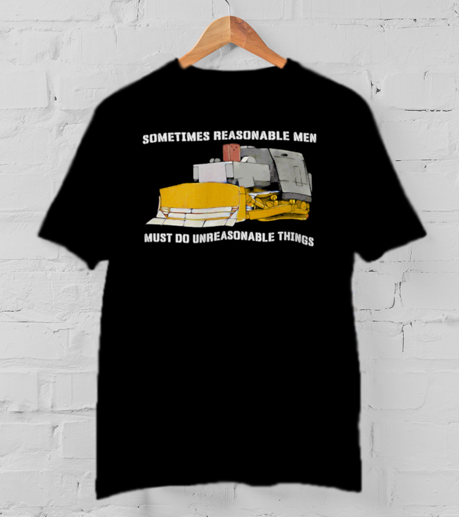 Killdozer Sometimes Reasonable Men Must Do Unreasonable Things Bulldozer T-Shirt