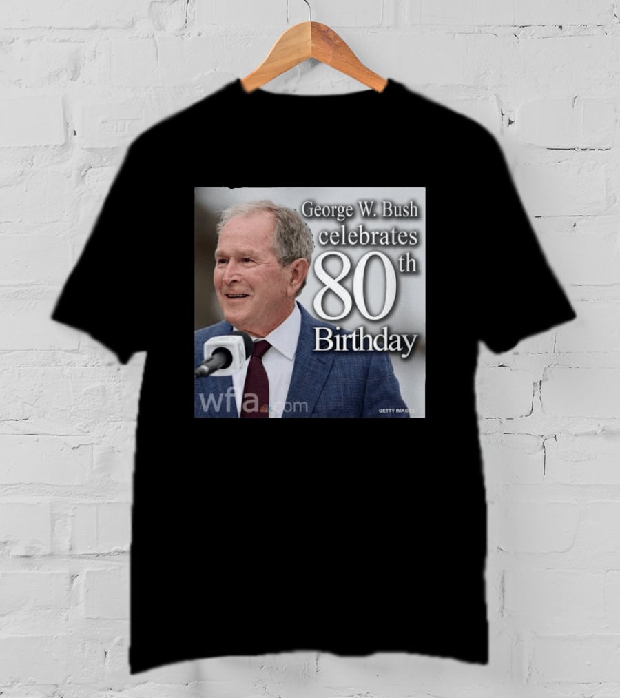 George W. Bush Celebrates 80th Birthday T-Shirt