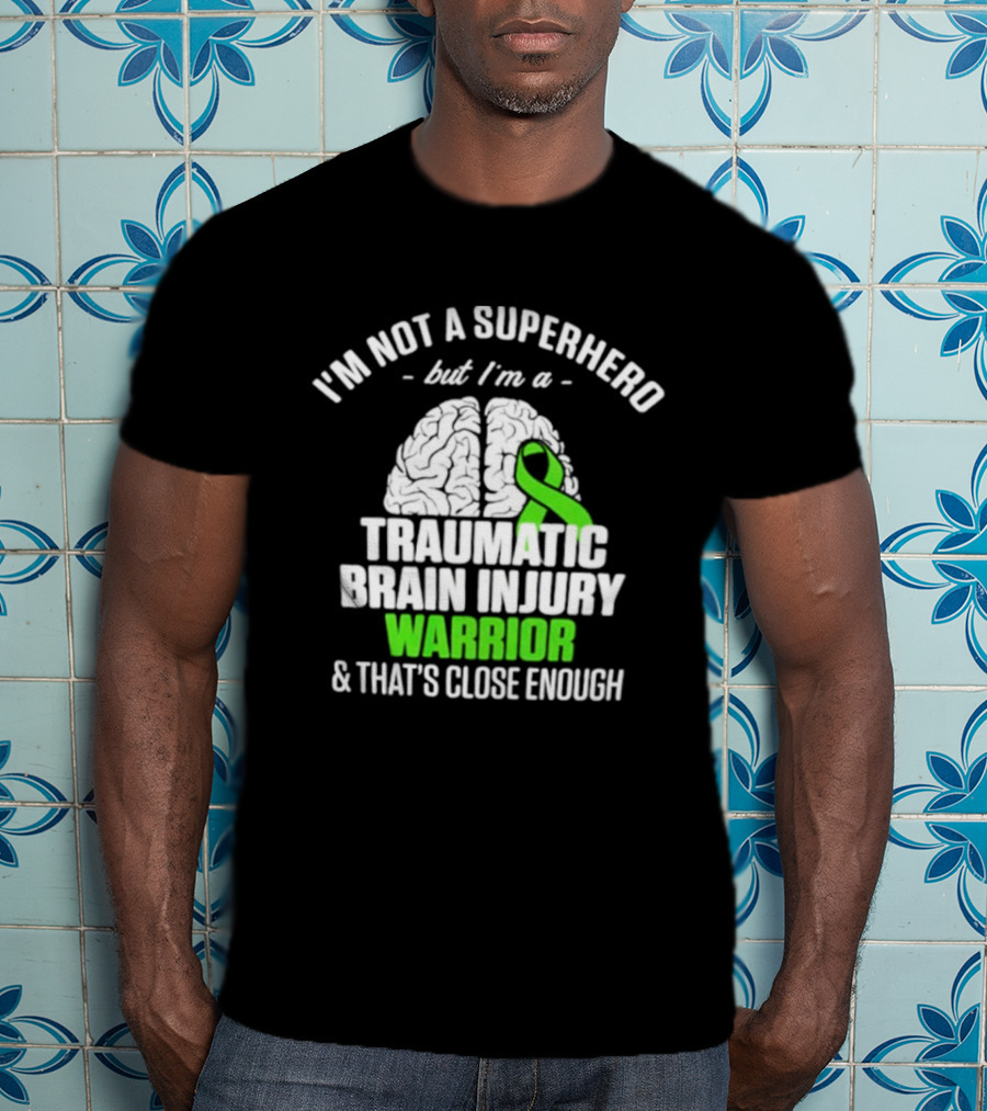I'm Not A Superhero But I'm A Traumatic Brain Injury Warrior & That's Close Enough T-Shirt