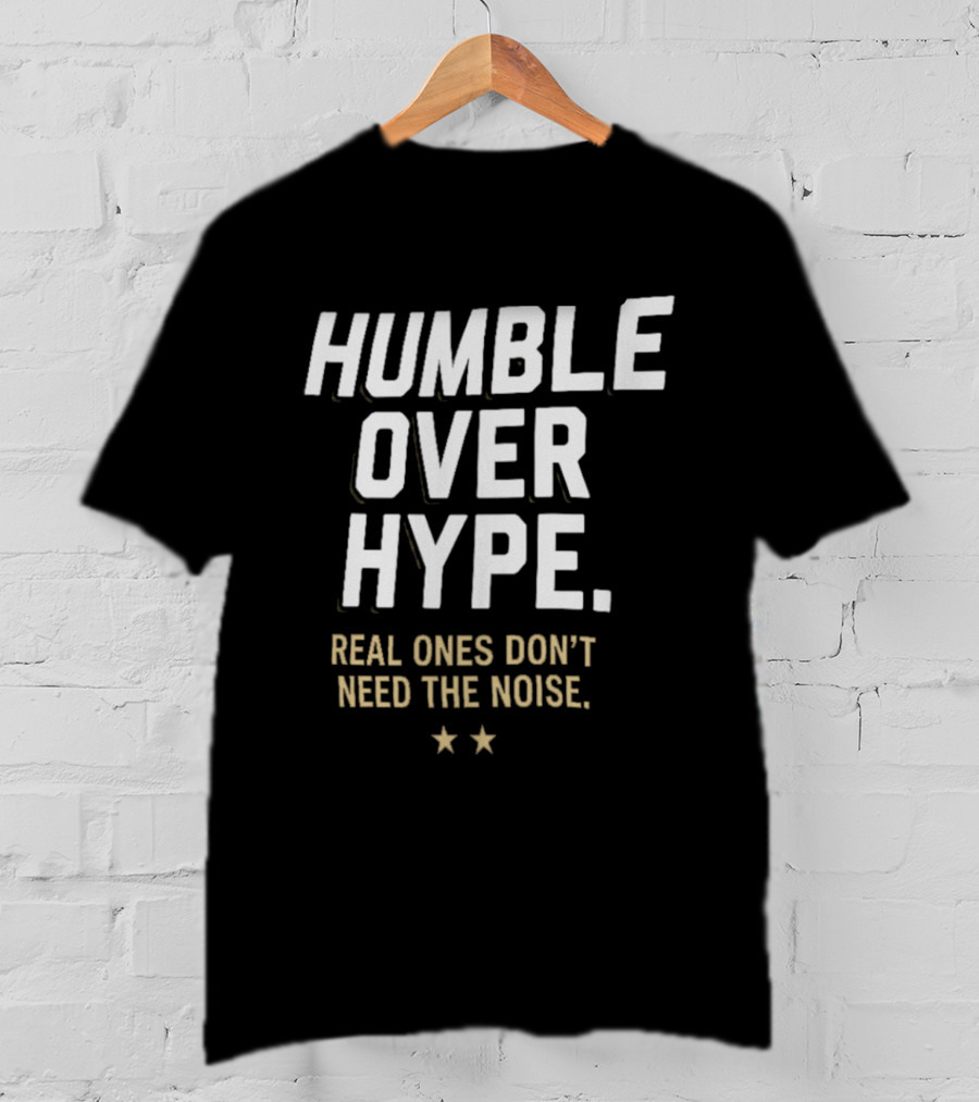 Humble Over Hype Real Ones Don't Need The Noise SF 49ers T-Shirt