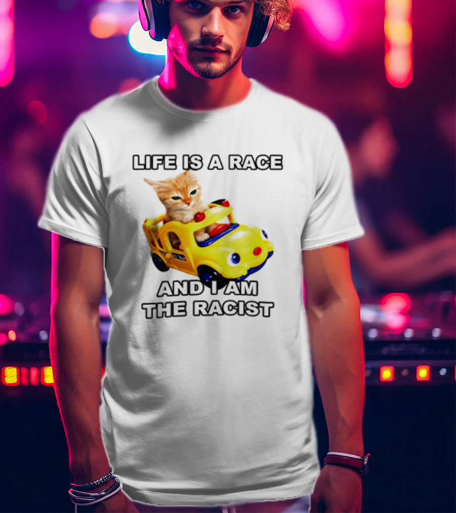 Cat Driving Toy Car Life Is A Race And I Am The Racist T-Shirt