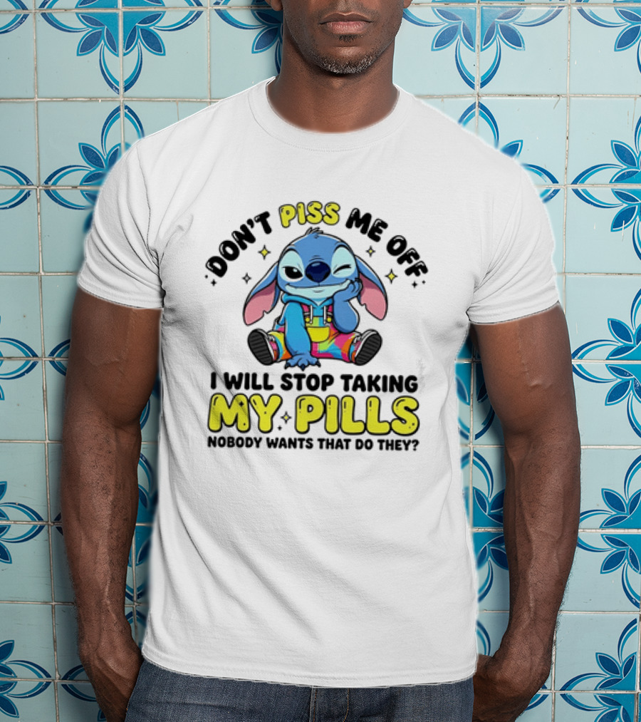 Don't Piss Me Off I Will Stop Taking My Pills What'd They Do T-Shirt