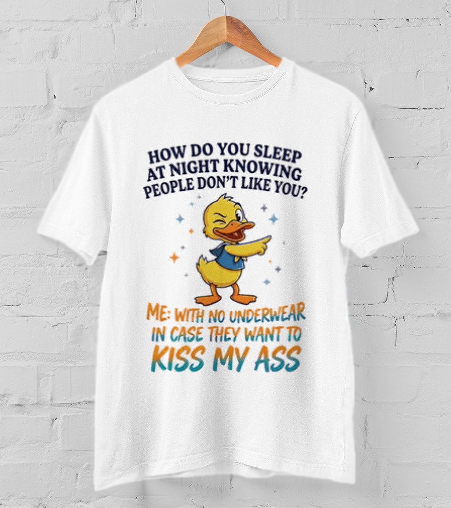 How Do You Sleep At Night Knowing People Don't Like You Duck With No Comprehension T-Shirt