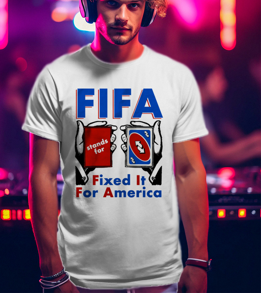 FIFA Stands For Fixed It For America Uno Cards Spoof T-Shirt