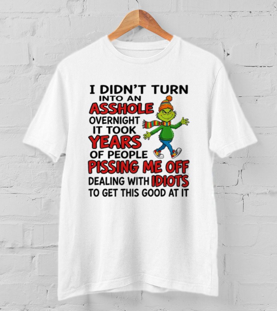 Grinch I Didn't Turn Into An Asshole Overnight It Took Years Of People Pissing Me Off Dealing With Idiots T-Shirt