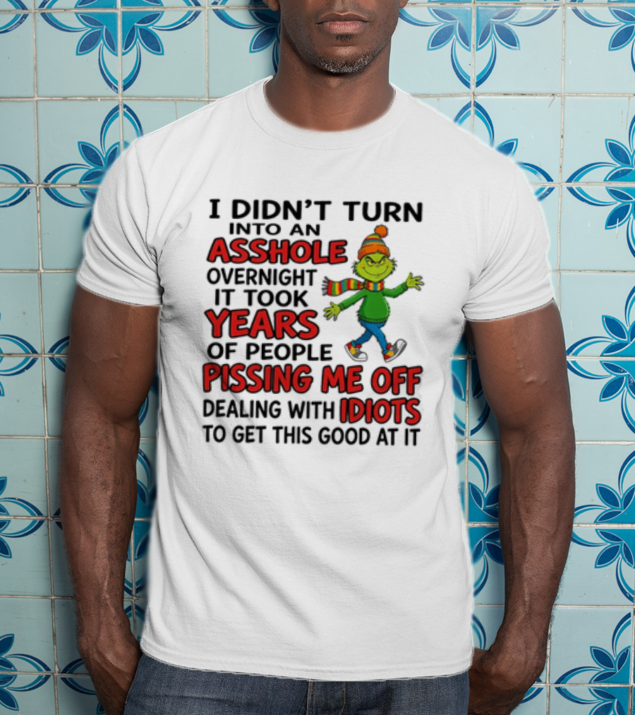 Grinch I Didn't Turn Into An Asshole Overnight It Took Years Of People Pissing Me Off Dealing With Idiots T-Shirt