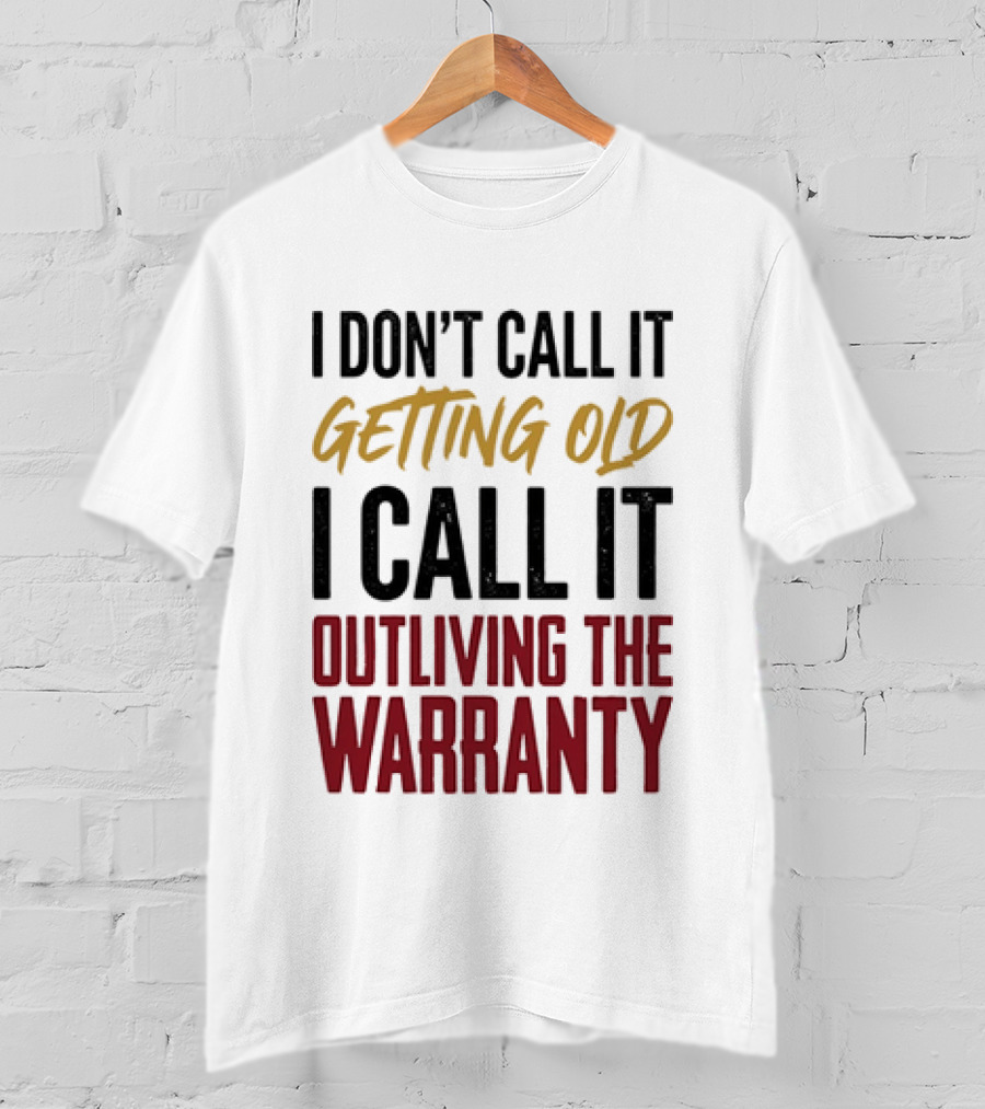 I Don't Call It Getting Old I Call It Outliving The Warranty T-Shirt