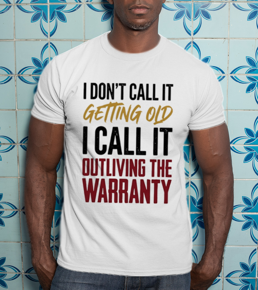 I Don't Call It Getting Old I Call It Outliving The Warranty T-Shirt