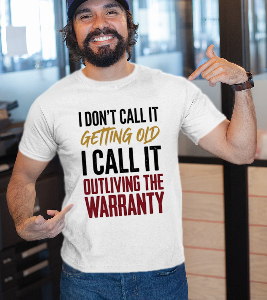 I Don't Call It Getting Old I Call It Outliving The Warranty T-Shirt