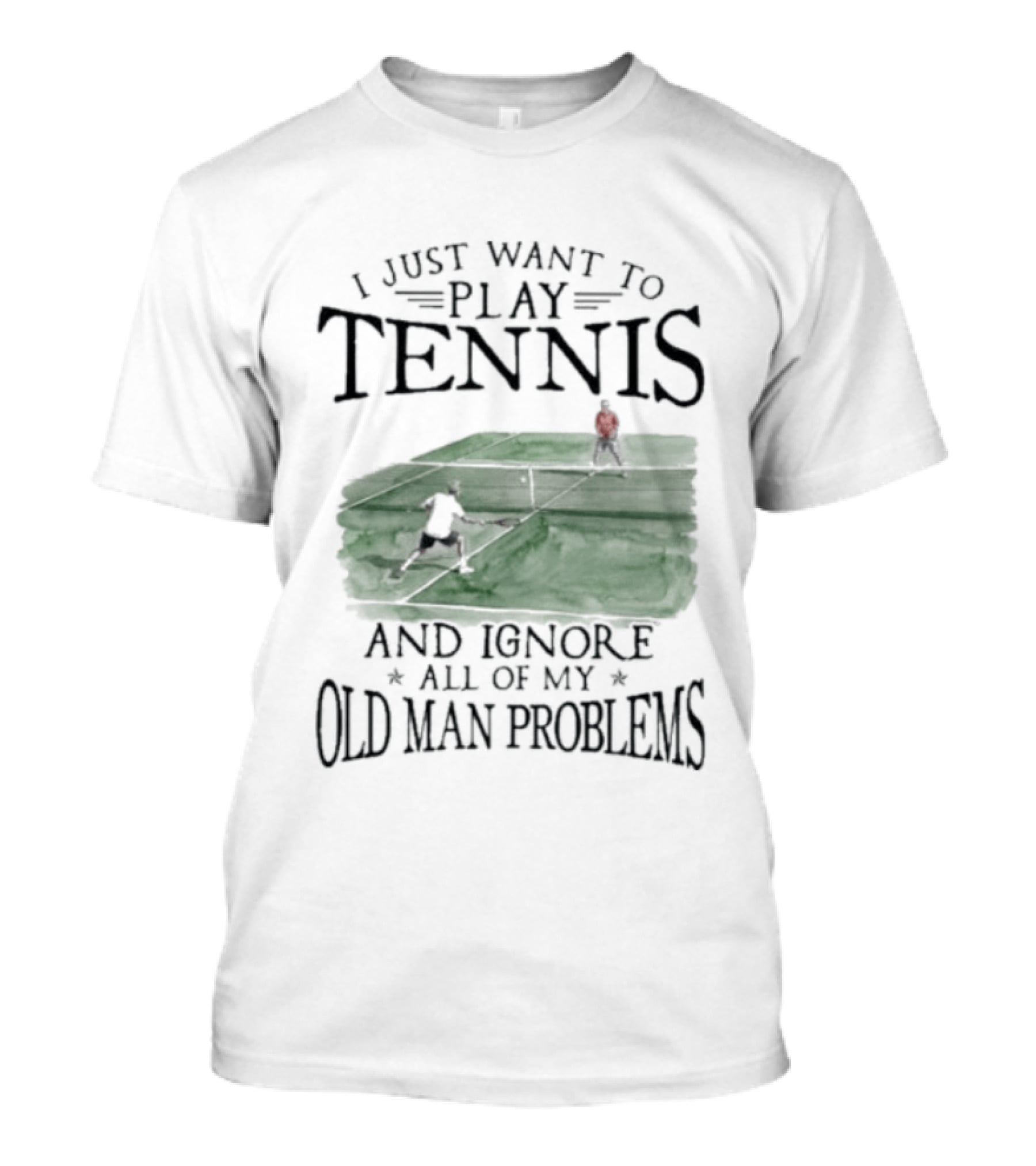 I Just Want To Play Tennis And Ignore All Of My Old Man Problems V2 Funny Tennis Lover T T-Shirt
