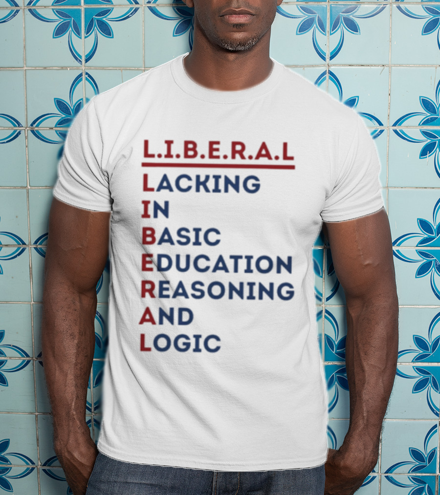L.I.B.E.R.A.L Lacking In Basic Education Reasoning And Logic T-Shirt