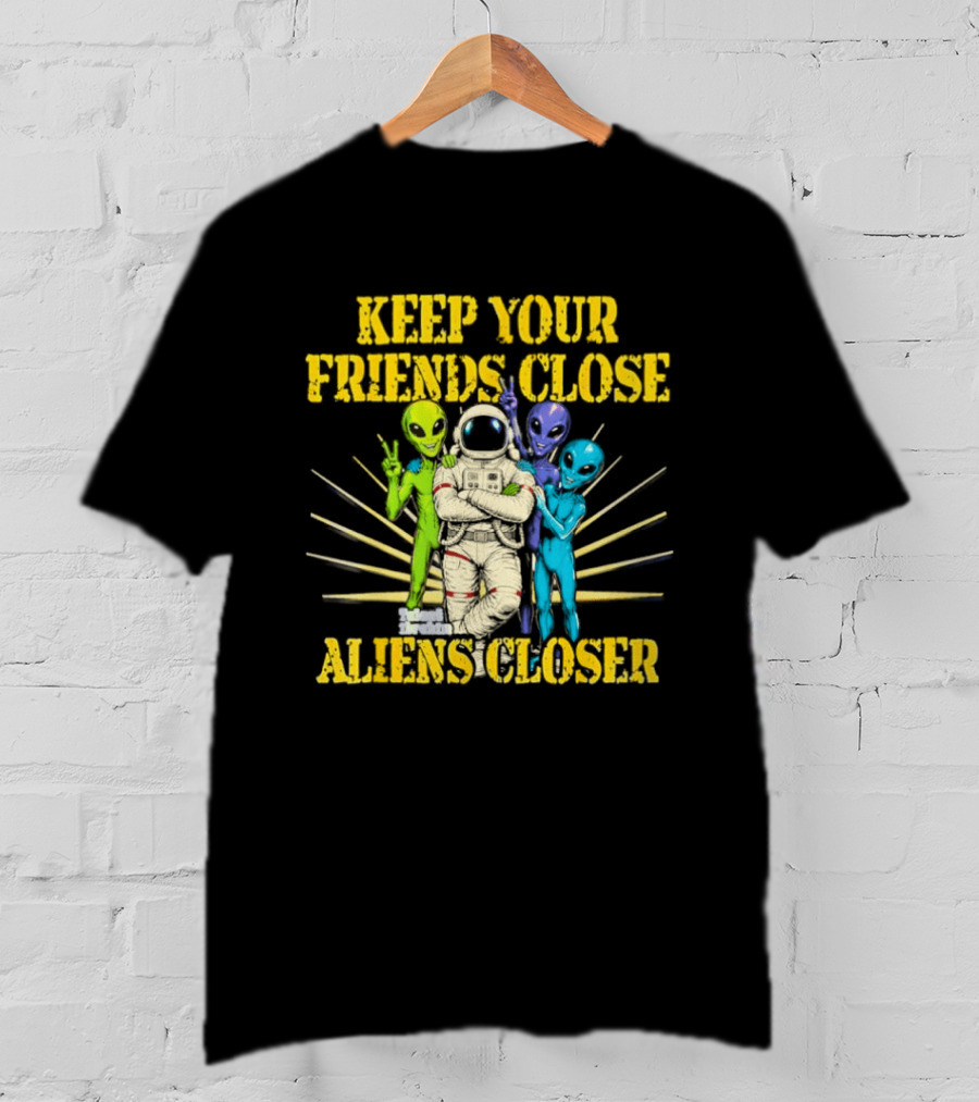 Keep Your Friends Close Aliens Closer Astronaut And Alien Companions T-Shirt