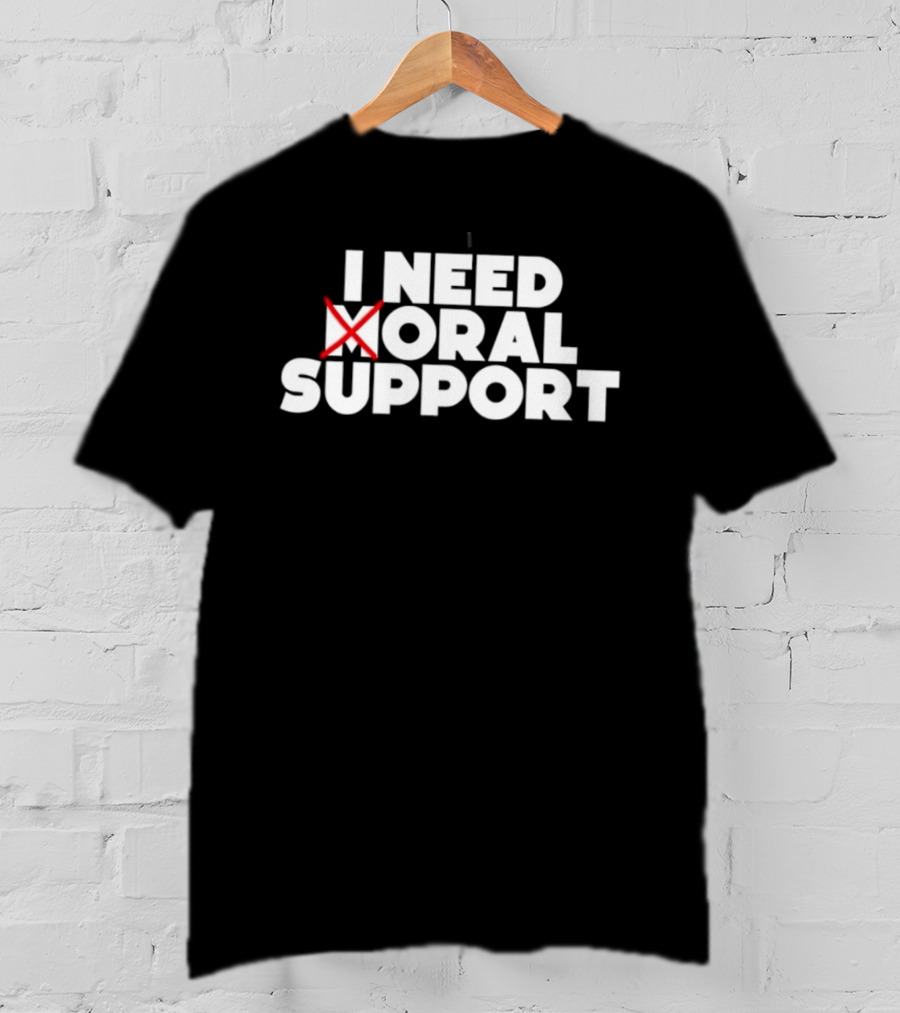 I Need Oral Support With Cross Out Humor T-Shirt