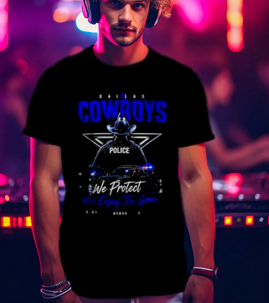 Dallas Cowboys Police We Protect You Enjoy The Game Service Honor Loyalty T-Shirt