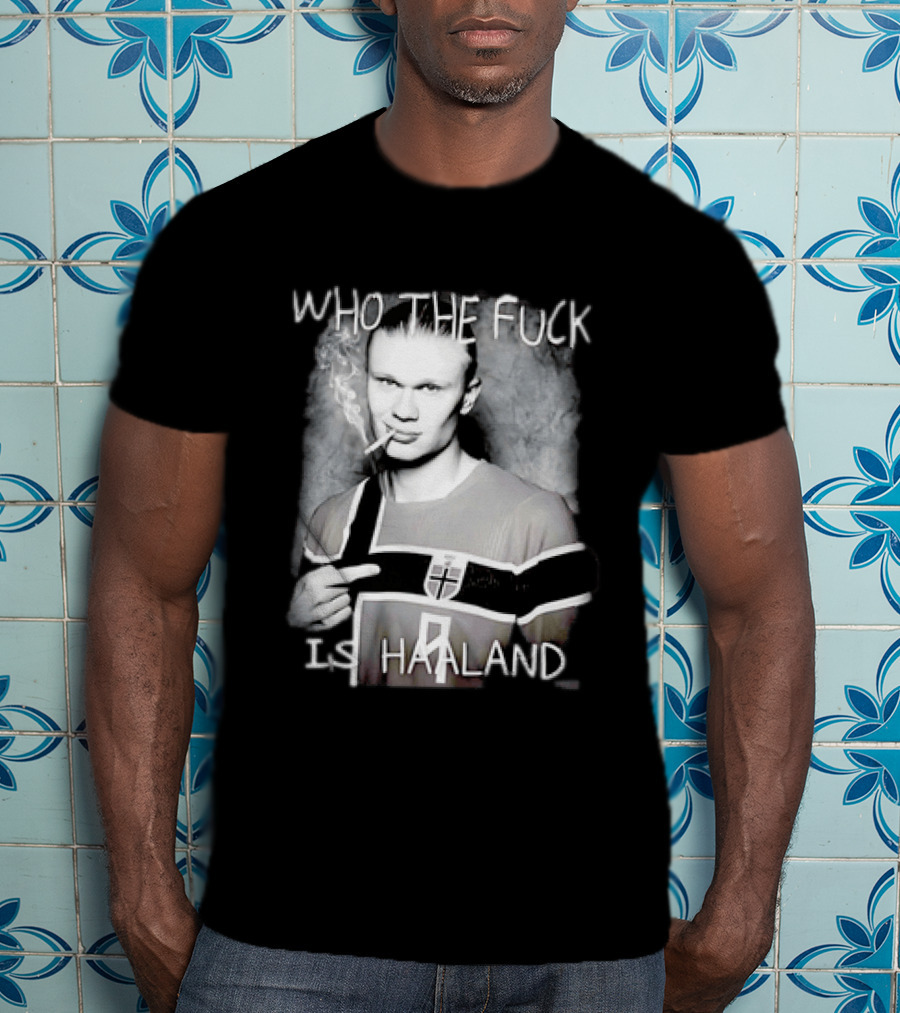 Who The Fuck Is Haaland Norway Bootleg Smoking Iconic Footballer T-Shirt