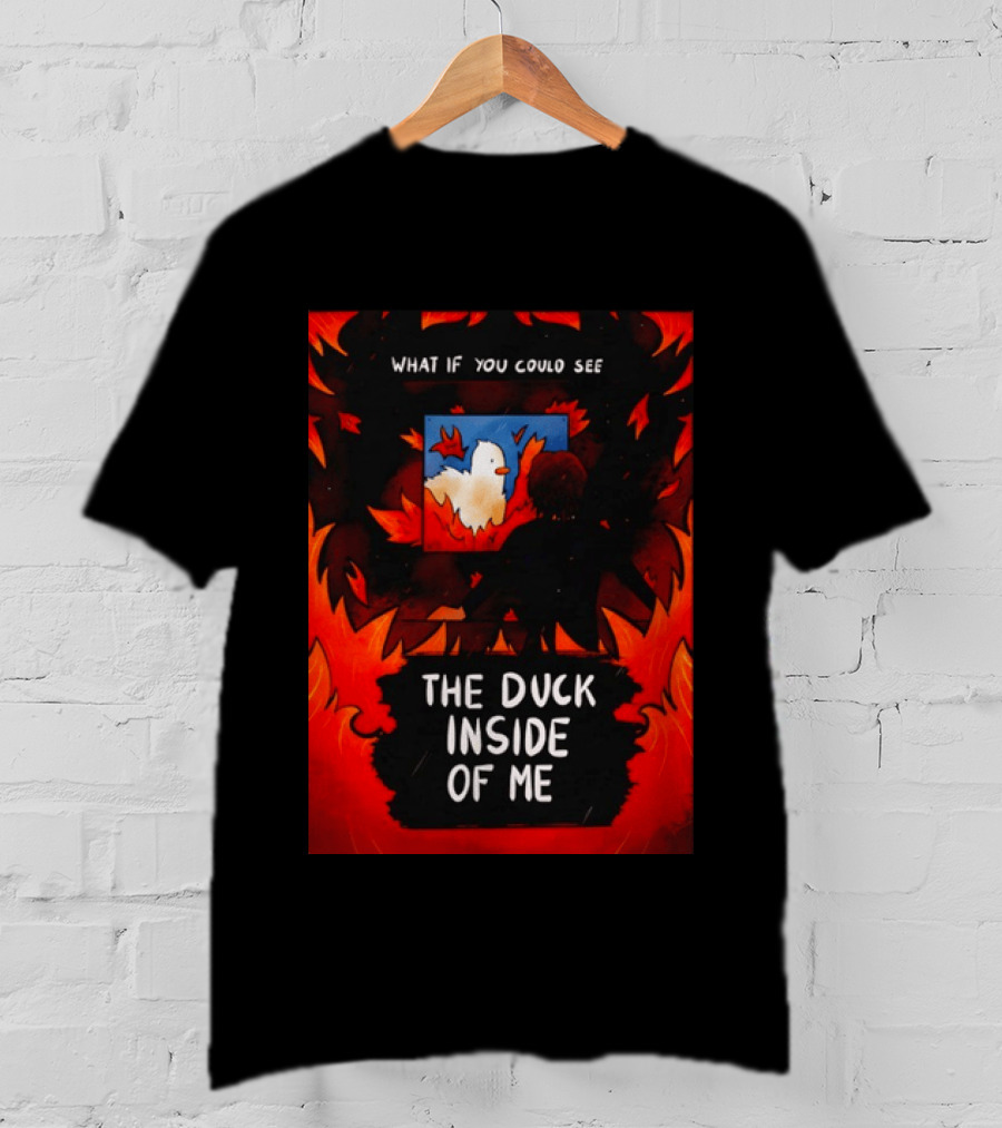 What If You Could See The Duck Inside Of Me T-Shirt