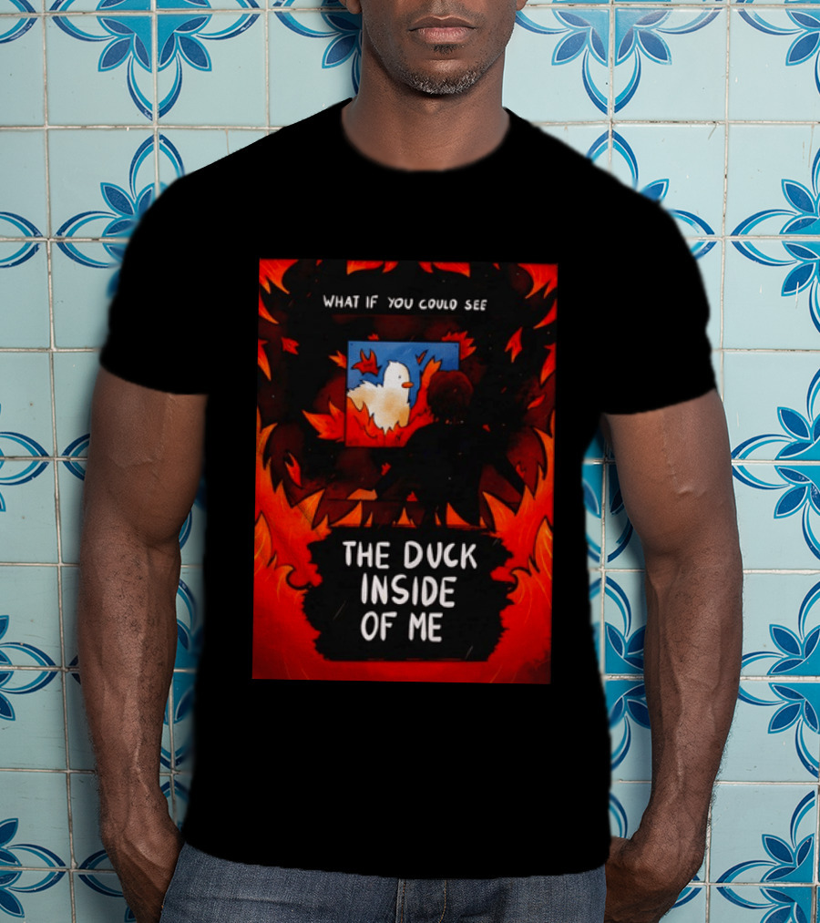 What If You Could See The Duck Inside Of Me T-Shirt