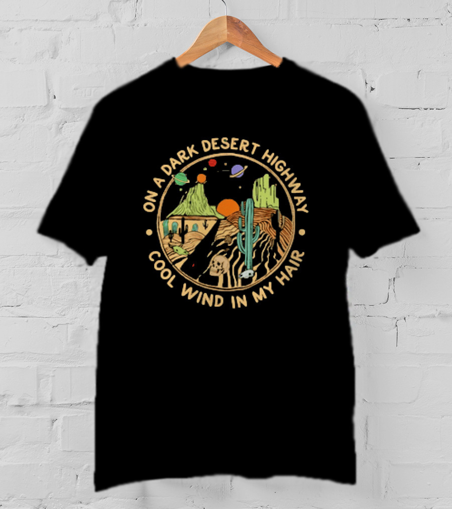 On A Dark Desert Highway Cool Wind In My Hair Desert Skull Cactus Planets T-Shirt