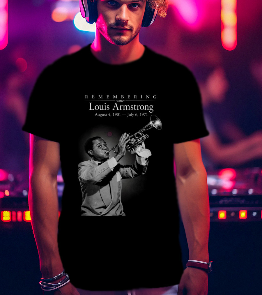 Remembering Louis Armstrong August 4 1901 July 6 1971 Classic Jazz Icon Image T-Shirt
