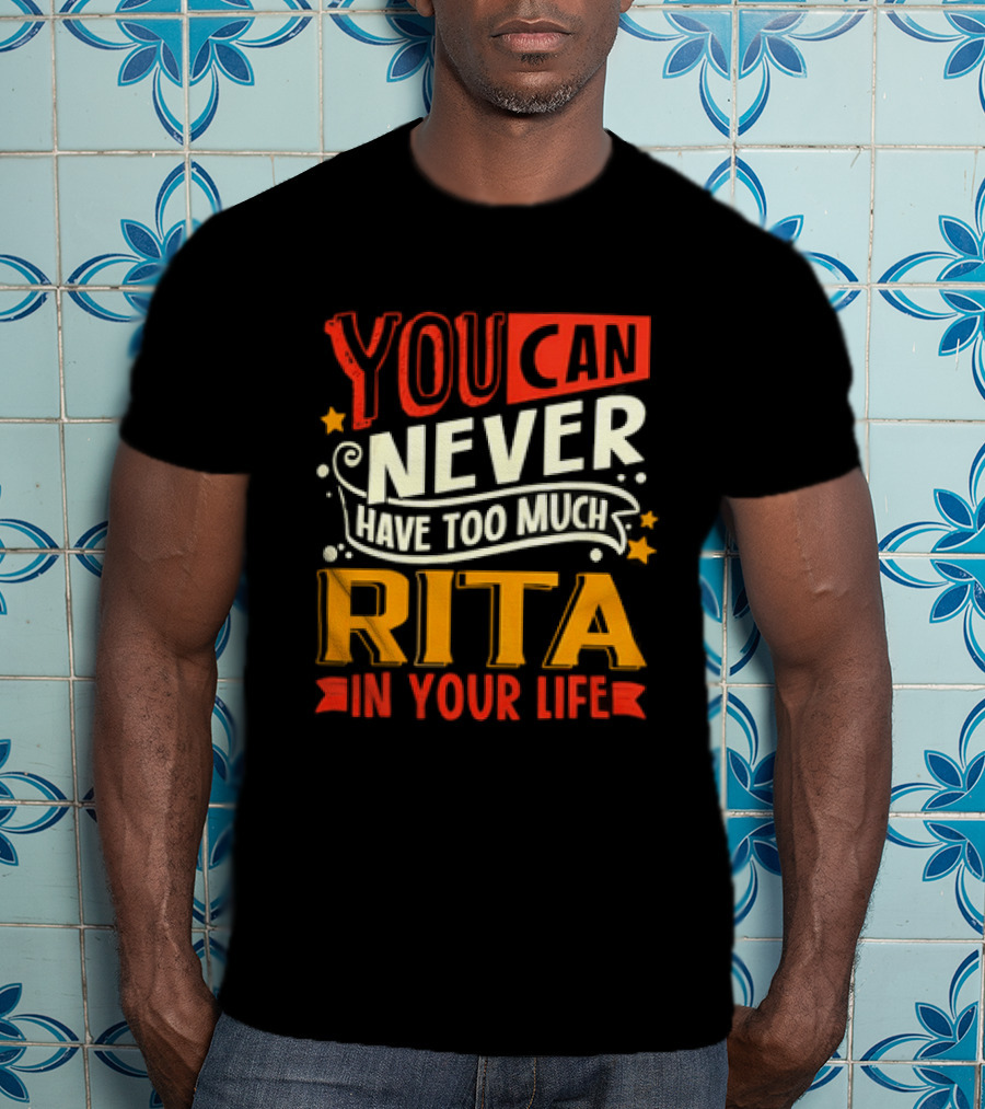 You Can Never Have Too Much Rita In Your Life Fun Colorful T-Shirt