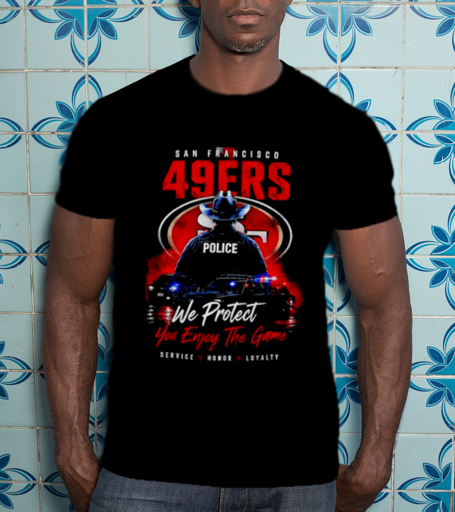 San Francisco 49ers Police We Protect You Enjoy The Game Service Honor Loyalty T-Shirt