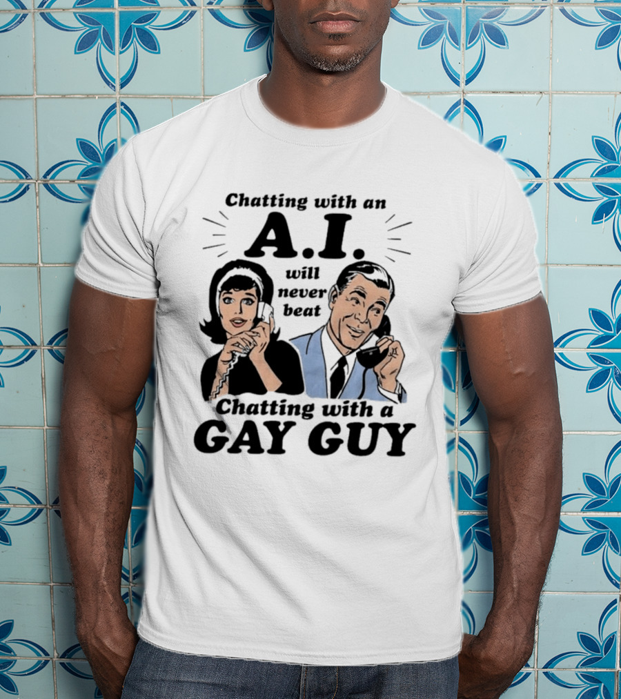 Chatting With An A.I. Will Never Beat Chatting With A Gay Guy Retro Pop Art Humor T-Shirt