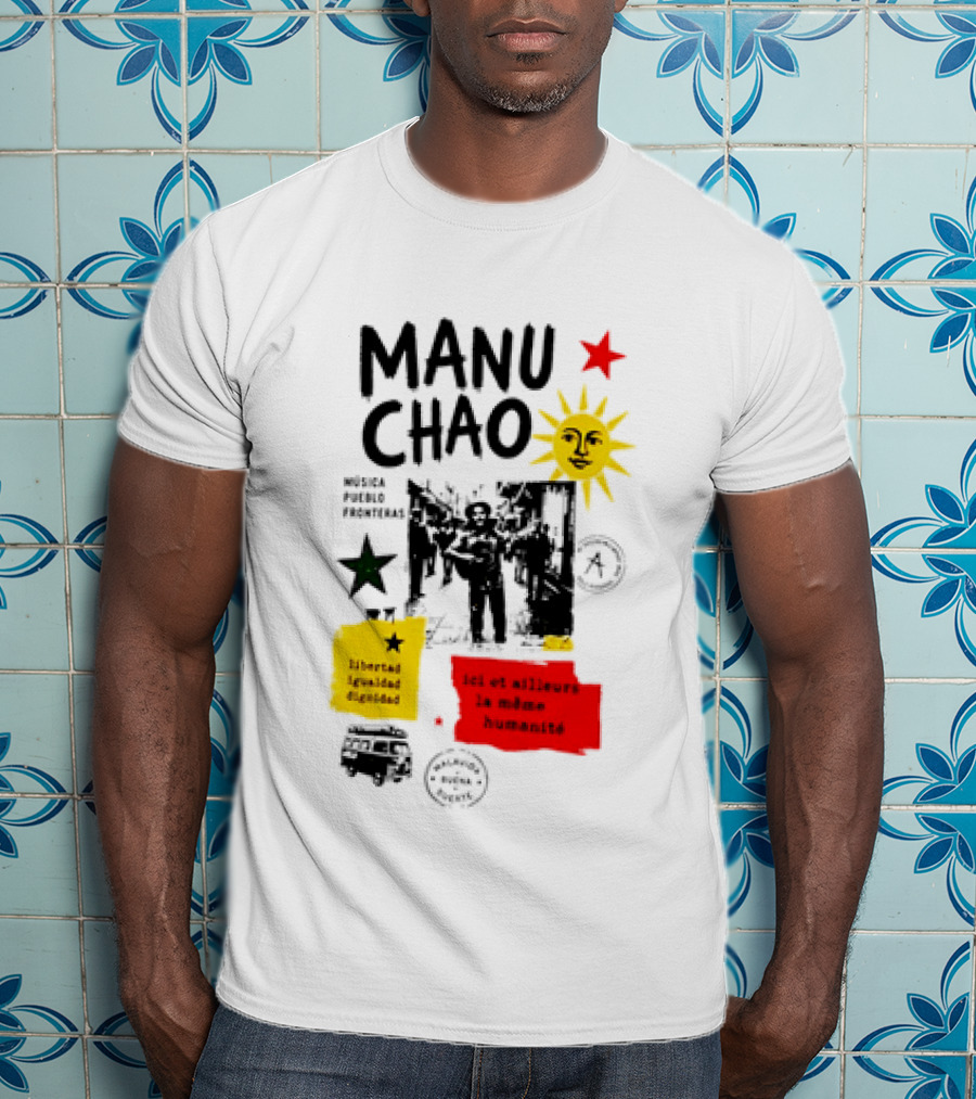 Manu Chao Música Pueblo Libertad Igualdad Dignidad Fronteras Aquí Et Ailleurs La Mêmes Humanité T-Shirt