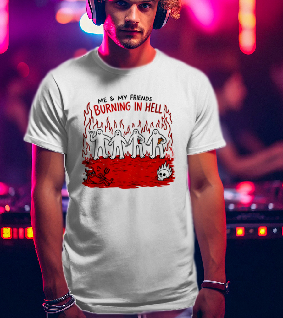 Me & My Friends Burning In Hell Demon Pizza Fire Scene T-Shirt