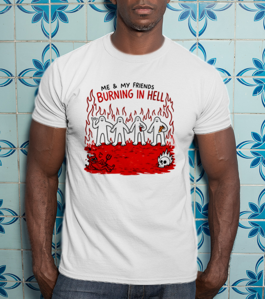 Me & My Friends Burning In Hell Demon Pizza Fire Scene T-Shirt