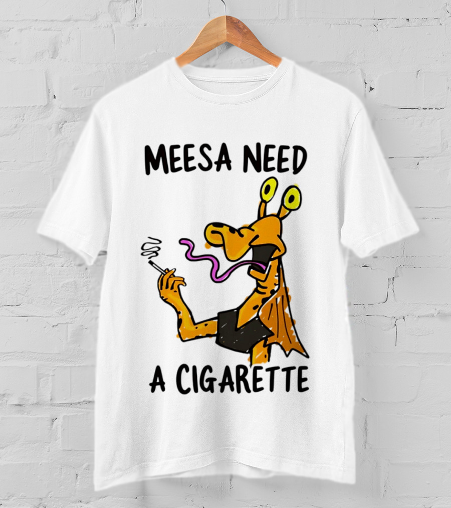 Meesa Need A Cigarette Jar Jar Binks Star Wars Fun Meme T-Shirt