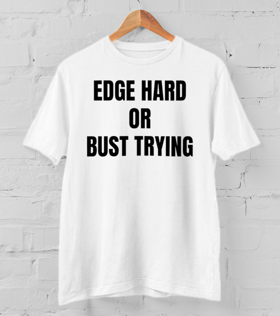 Edge Hard Or Bust Trying Humor T-Shirt