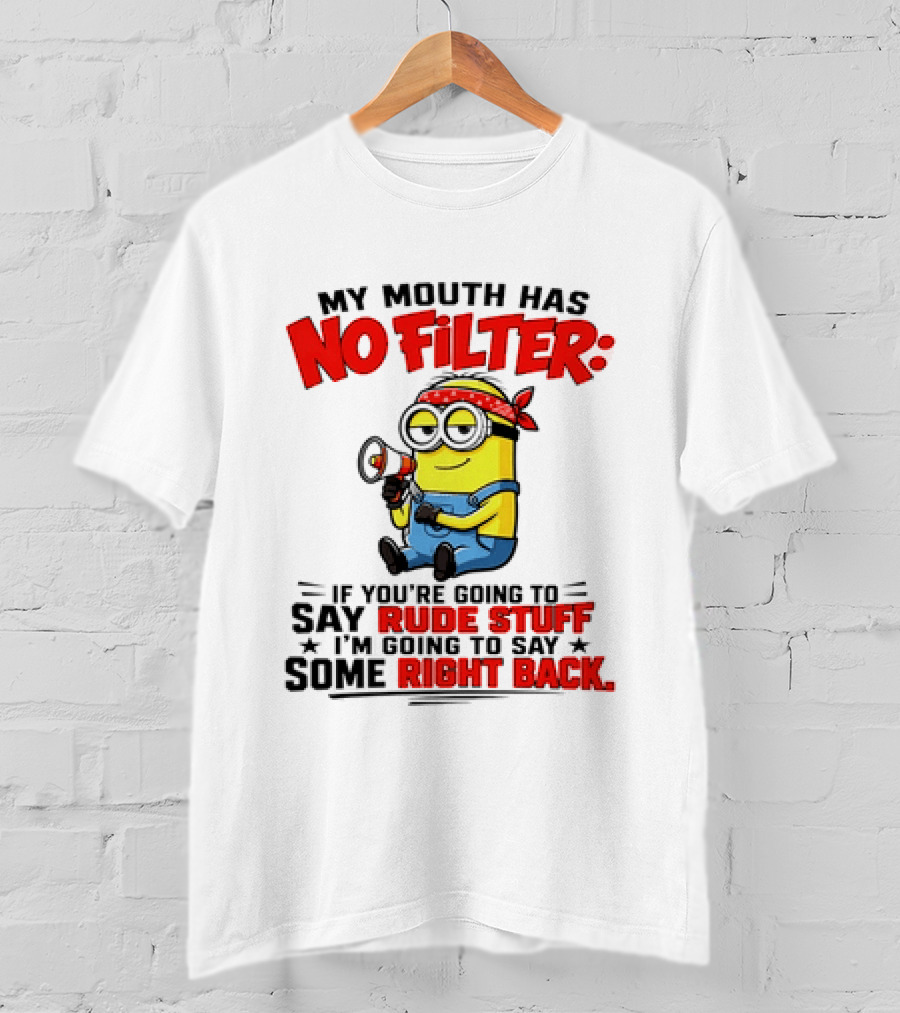 Minion My Mouth Has No Filter If You're Going To Say Rude Stuff I'm Going To Say Some Right Back T-Shirt