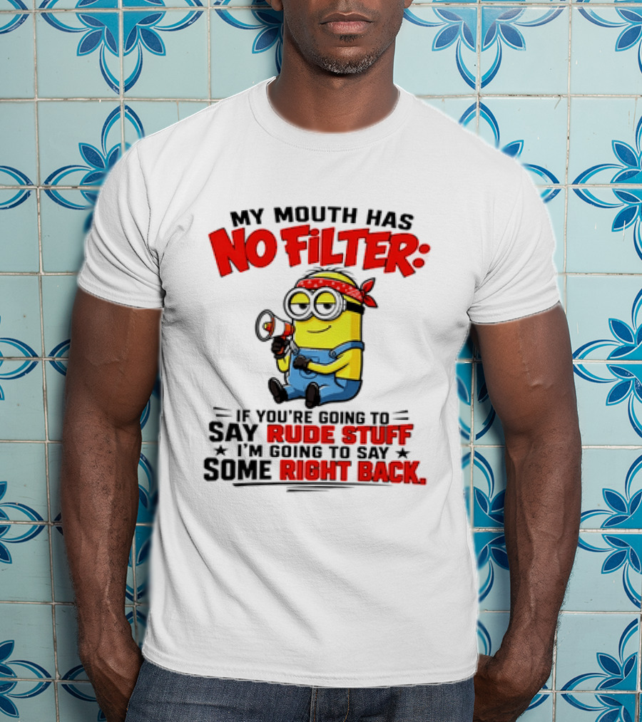 Minion My Mouth Has No Filter If You're Going To Say Rude Stuff I'm Going To Say Some Right Back T-Shirt
