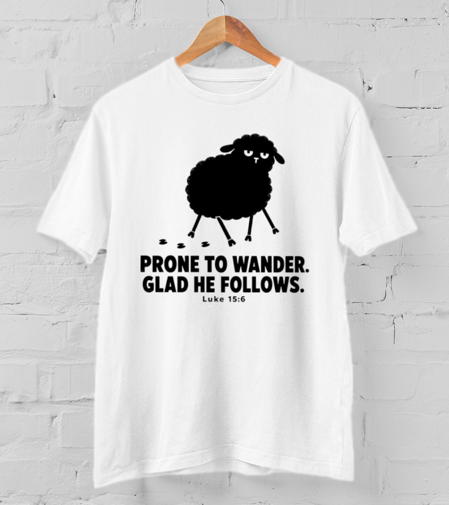 Prone To Wander Glad He Follows Luke 15:6 Sheep Christian Biblical Verse T-Shirt