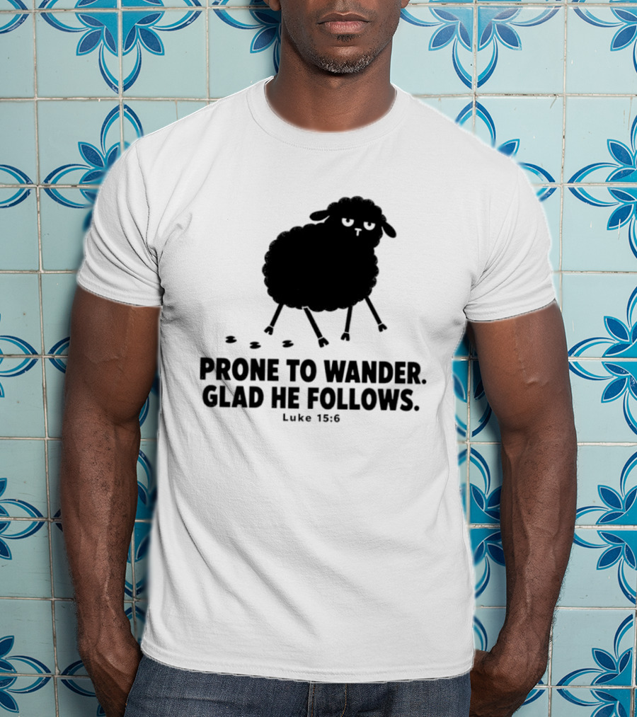 Prone To Wander Glad He Follows Luke 15:6 Sheep Christian Biblical Verse T-Shirt