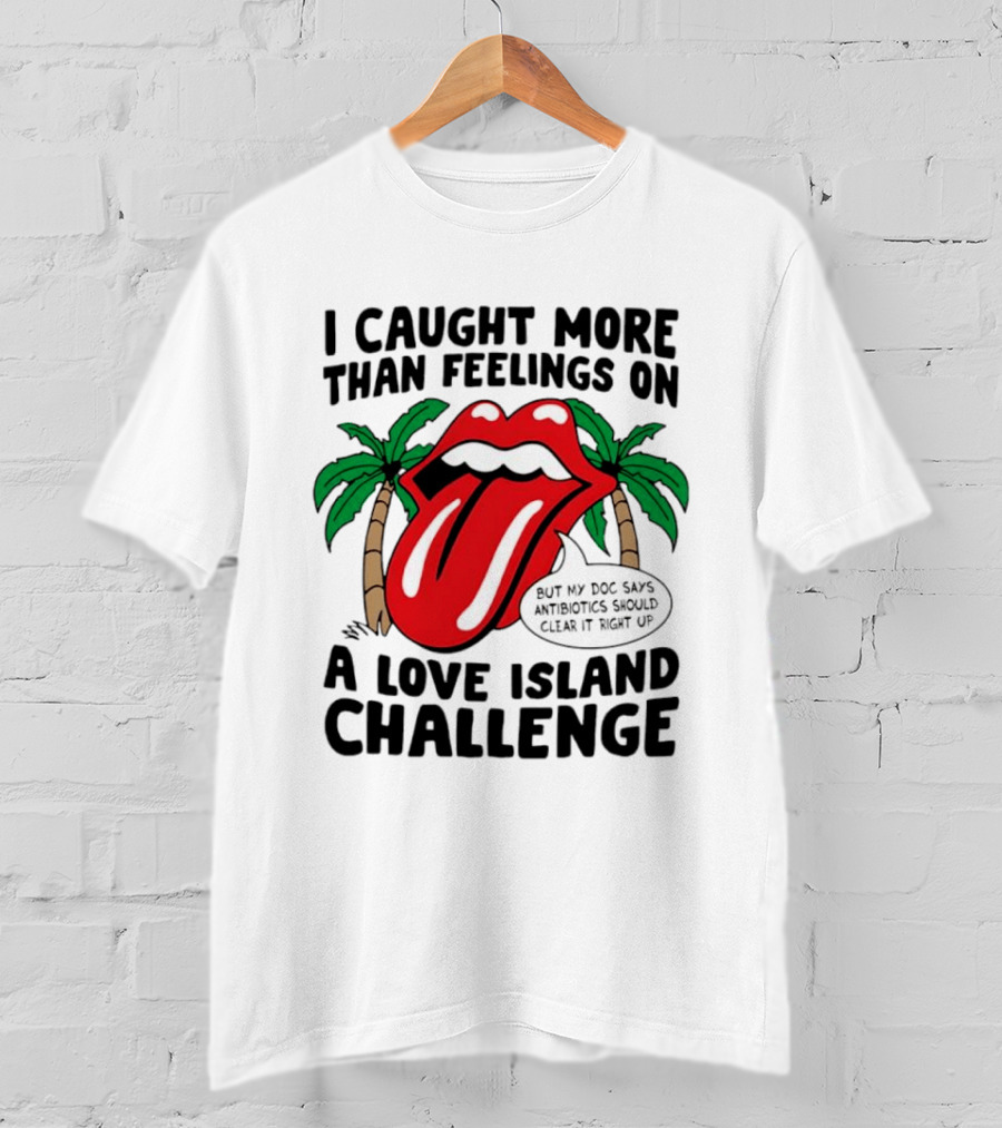 I Caught More Than Feelings On A Love Island Challenge Antibiotics Clear It Up T-Shirt