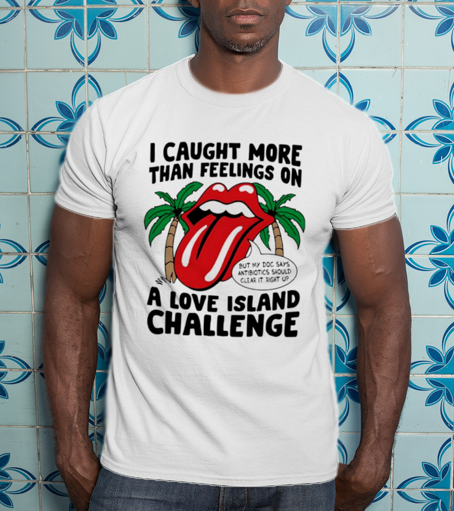I Caught More Than Feelings On A Love Island Challenge Antibiotics Clear It Up T-Shirt
