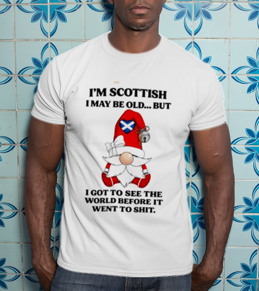 I'm Scottish I May Be Old But I Got To See The World Before It Went To Shit Scottish Gnome Heart T-Shirt