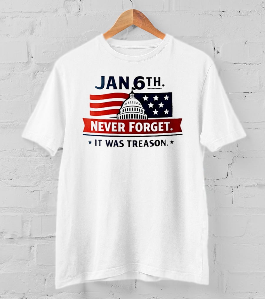 Jan 6th Never Forget It Was Treason Capitol Dome And Flag Stars T-Shirt