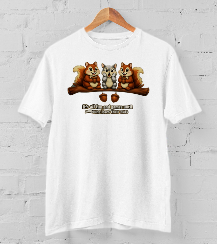 Squirrels Fun And Games Until Someone Loses Nuts T-Shirt