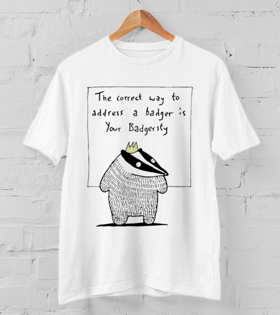 The Correct Way To Address A Badger Is Your Badgersty With Crown T-Shirt